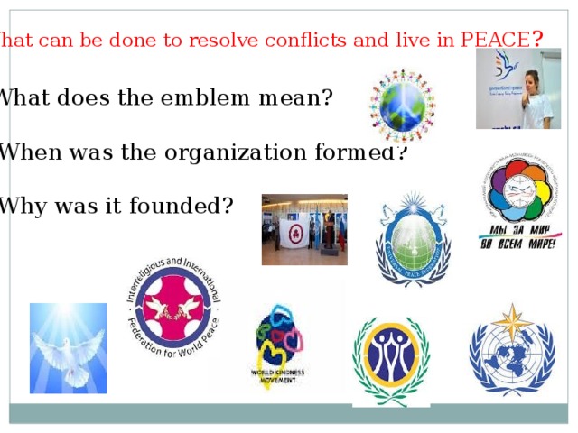 What can be done to resolve conflicts and live in PEACE ? What does the emblem mean? 2. When was the organization formed? 3. Why was it founded?