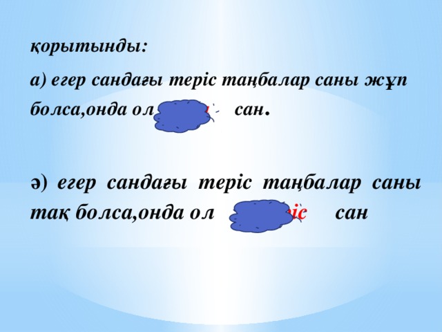 қорытынды: а) егер сандағы теріс таңбалар саны жұп болса,онда ол оң сан . ә) егер сандағы теріс таңбалар саны тақ болса,онда ол теріс сан