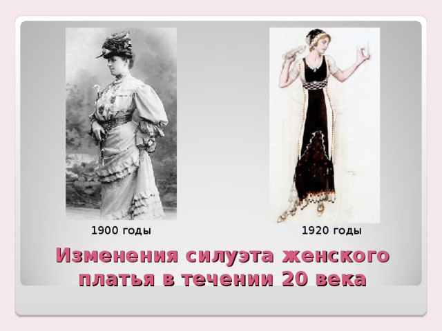 1900 годы 1920 годы Изменения силуэта женского платья в течении 20 века