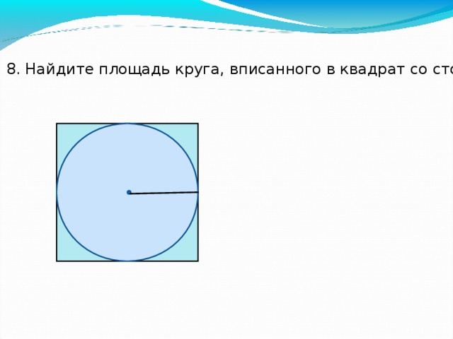 8. Найдите площадь круга, вписанного в квадрат со стороной 12 см.