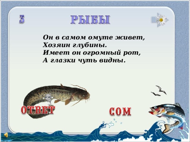 Он в самом омуте живет,  Хозяин глубины.  Имеет он огромный рот,  А глазки чуть видны.