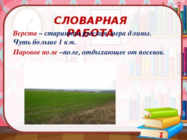 Словарная работа Верста – старинная русская мера длины. Чуть больше 1 км. Паровое поле –поле, отдыхающее от посевов.