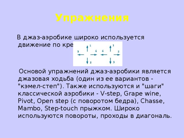 Упражнения  В джаз-аэробике широко используется движение по кресту, а именно:  Основой упражнений джаз-аэробики является джазовая ходьба (один из ее вариантов - 