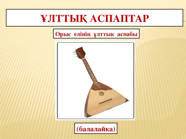 Ұлттық аспаптар Орыс елінің ұлттық аспабы (балалайка)