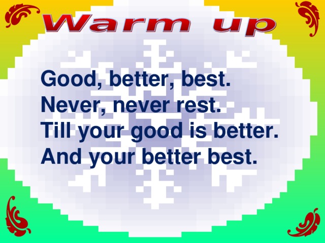 Good, better, best. Never, never rest. Till your good is better. And your better best.
