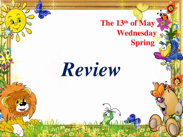 The 13 th of May  Wednesday  Spring Review