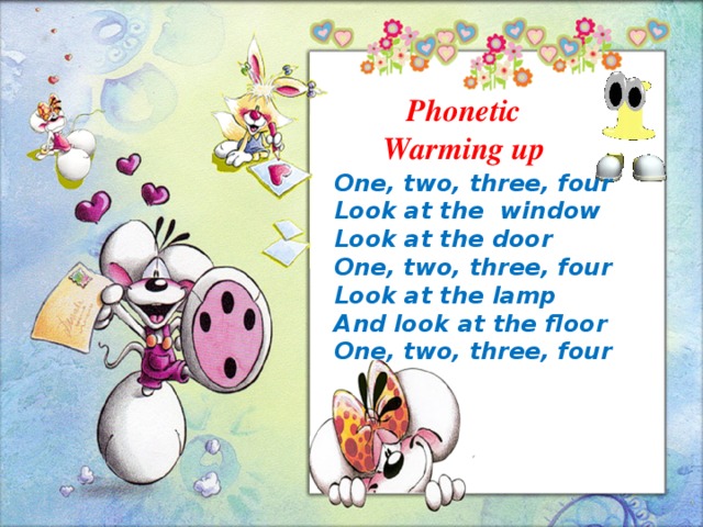 Phonetic Warming up One, two, three, four Look at the window Look at the door One, two, three, four Look at the lamp And look at the floor One, two, three, four