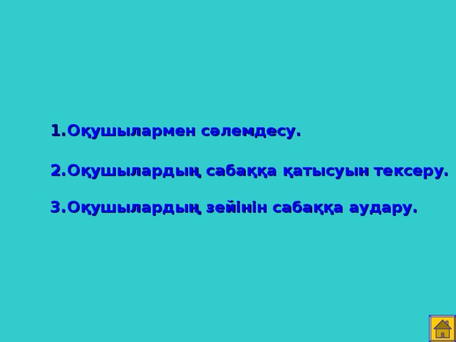 Оқушылармен сәлемдесу.  Оқушылардың сабаққа қатысуын тексеру.  Оқушылардың зейінін сабаққа аудару.