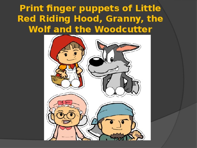 Print finger puppets of Little Red Riding Hood, Granny, the Wolf and the Woodcutter