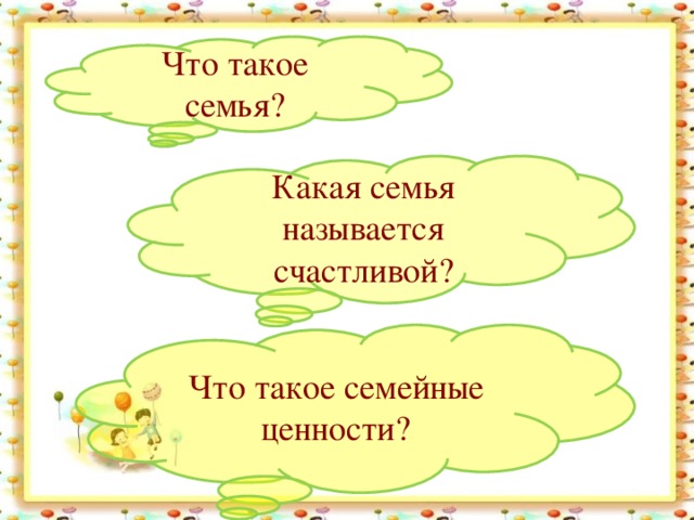 Что такое семья? Какая семья называется счастливой? Что такое семейные ценности?