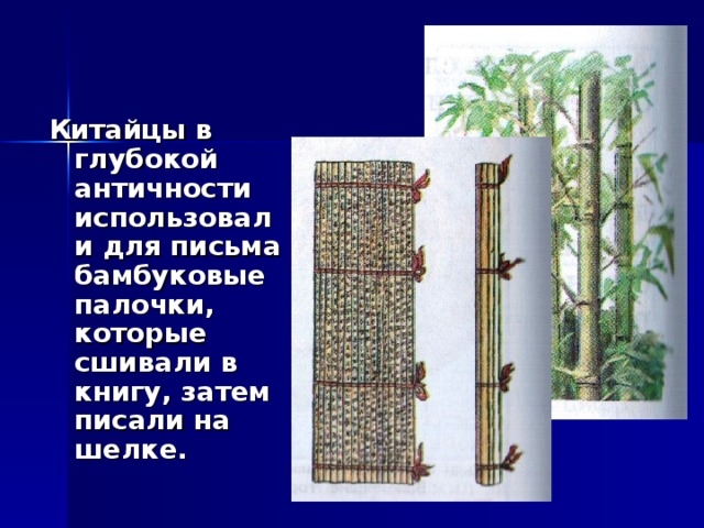 Китайцы в глубокой античности использовали для письма бамбуковые палочки, которые сшивали в книгу, затем писали на шелке.