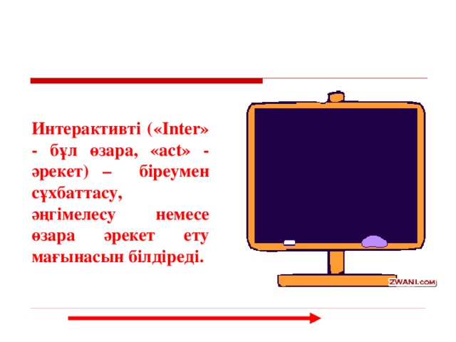 Интерактивті («Inter» - бұл өзара, «act» - әрекет) – біреумен сұхбаттасу, әңгімелесу немесе өзара әрекет ету мағынасын білдіреді.