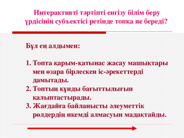 Интерактивті тәртіпті енгізу білім беру үрдісінің субъектісі ретінде топқа не береді?  Бұл ең алдымен :