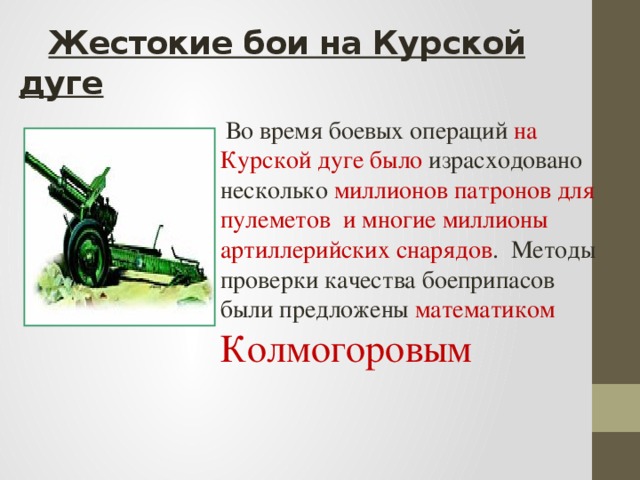 Жестокие бои на Курской дуге  Во время боевых операций на Курской дуге было израсходовано несколько миллионов патронов для пулеметов  и многие миллионы артиллерийских снарядов . Методы проверки качества боеприпасов были предложены математиком Колмогоровым