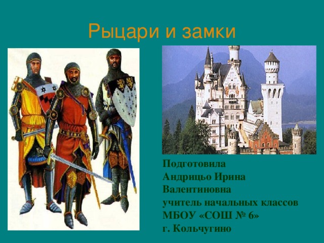 Рыцари и замки Подготовила  Андрицьо Ирина Валентиновна учитель начальных классов МБОУ «СОШ № 6» г. Кольчугино