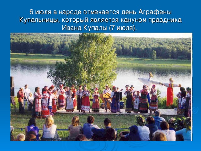 6 июля в народе отмечается день Аграфены Купальницы, который является кануном праздника Ивана Купалы (7 июля).