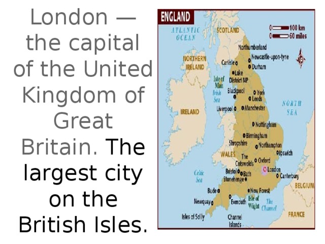 London — the capital of the United Kingdom of Great Britain. The largest city on the British Isles.