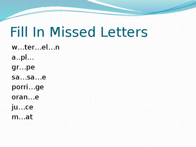 Fill In Missed Letters w…ter…el…n a..pl… gr…pe sa…sa…e porri…ge oran…e ju…ce m…at