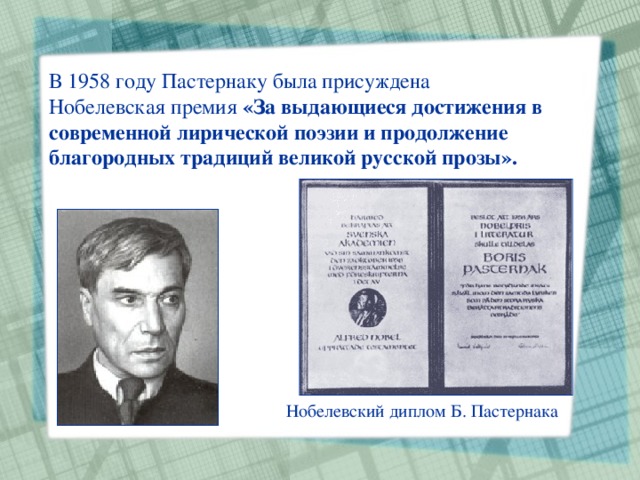 В 1958 году Пастернаку была присуждена Нобелевская премия «За выдающиеся достижения в современной лирической поэзии и продолжение благородных традиций великой русской прозы». Нобелевский диплом Б. Пастернака