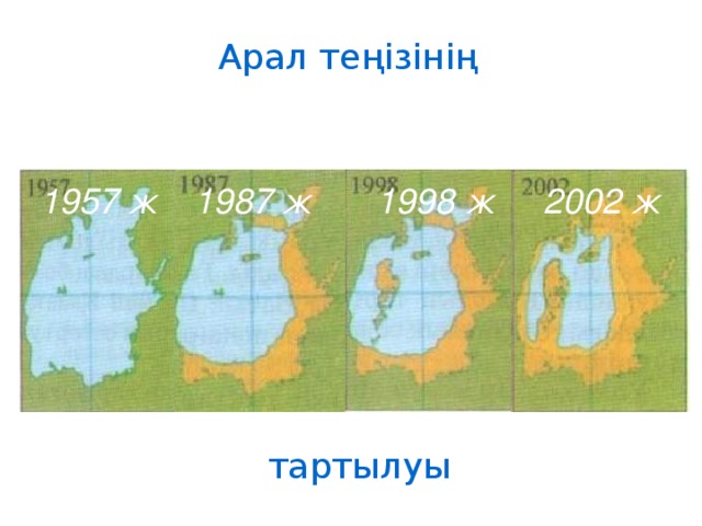 Арал теңізінің 1957 ж 1987 ж 1998 ж 2002 ж тартылуы