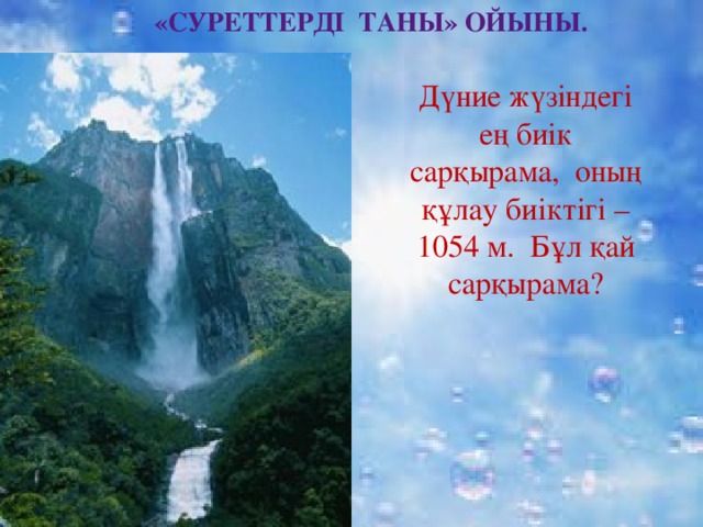 «Суреттерді таны» ойыны. Дүние жүзіндегі ең биік сарқырама, оның құлау биіктігі – 1054 м. Бұл қай сарқырама?