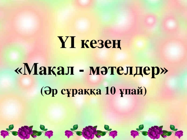 Y І кезең «Мақал - мәтелдер» (Әр сұраққа 10 ұпай)