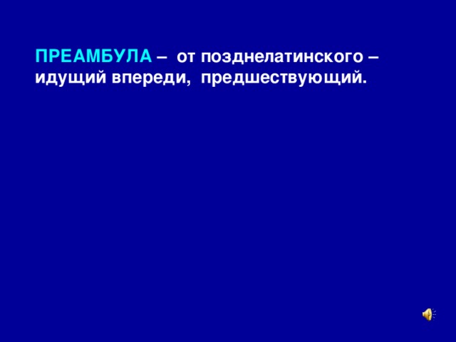 ПРЕАМБУЛА – от позднелатинского – идущий впереди, предшествующий.