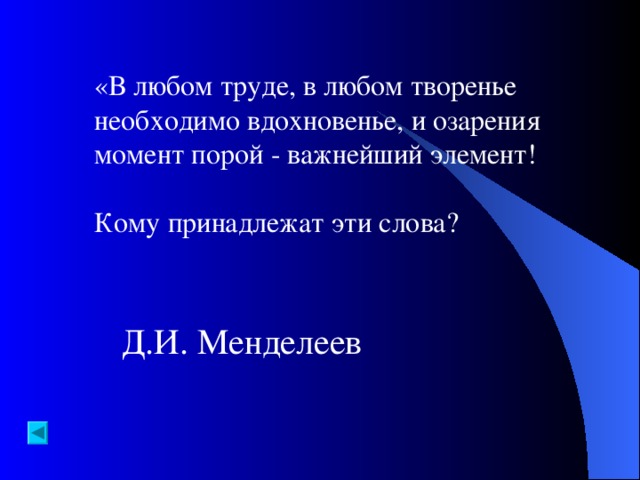 «В любом труде, в любом творенье необходимо вдохновенье, и озарения момент порой - важнейший элемент! Кому принадлежат эти слова? Д.И. Менделеев