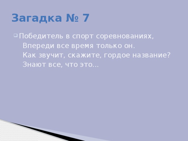 Загадка № 7 Победитель в спорт соревнованиях,  Впереди все время только он.  Как звучит, скажите, гордое название?  Знают все, что это...