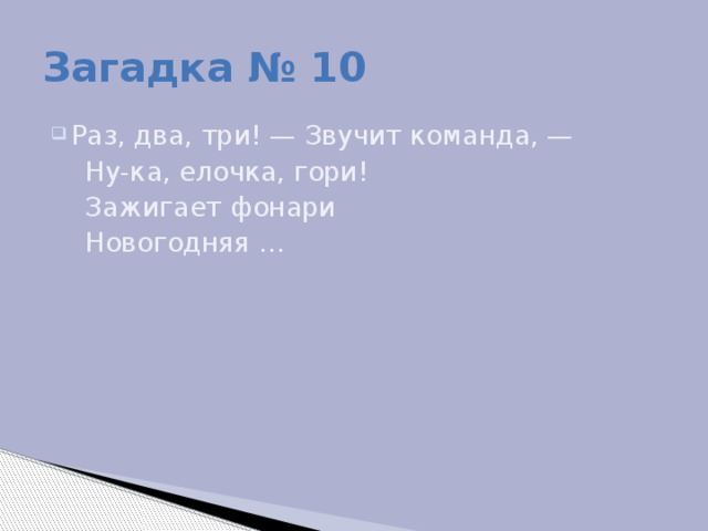 Загадка № 10 Раз, два, три! — Звучит команда, —  Ну-ка, елочка, гори!  Зажигает фонари  Новогодняя …