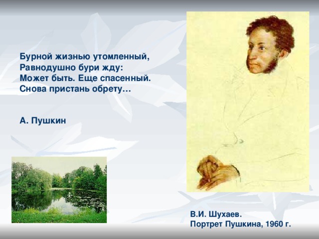 Бурной жизнью утомленный, Равнодушно бури жду: Может быть. Еще спасенный. Снова пристань обрету…   А. Пушкин В.И. Шухаев. Портрет Пушкина, 1960 г.