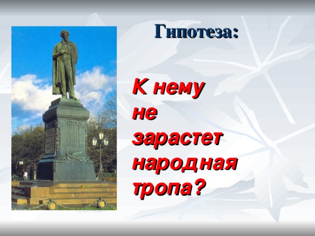 Гипотеза: К нему не зарастет народная тропа?