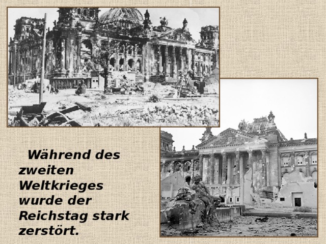 Während des zweiten Weltkrieges wurde der Reichstag stark zerstört.