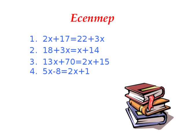 Есептер   1. 2х+17=22+3x   2. 18+3x=x+14   3. 13x+70=2x+15   4. 5x-8=2x+1