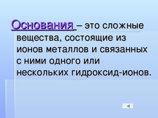 Основания  – это сложные вещества, состоящие из ионов металлов и связанных с ними одного или нескольких гидроксид-ионов.