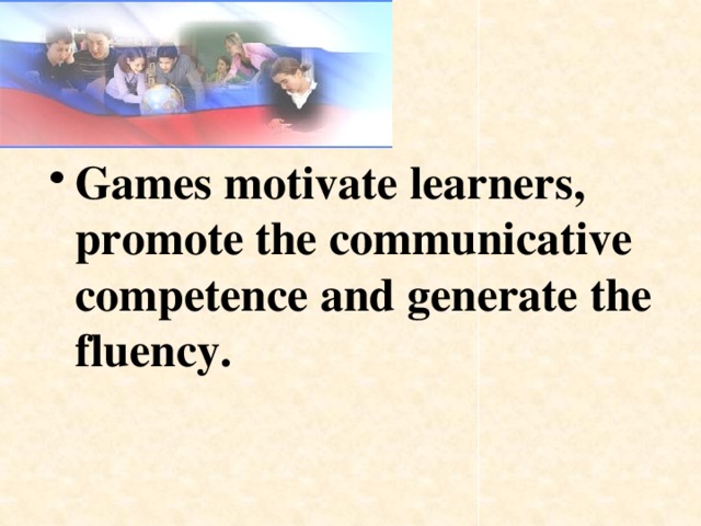 Games motivate learners, promote the communicative competence and generate the fluency.