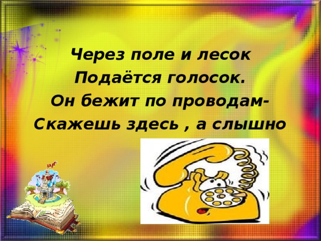 Через поле и лесок Подаётся голосок. Он бежит по проводам- Скажешь здесь , а слышно там.