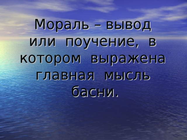 Мораль – вывод или поучение, в котором выражена главная мысль басни.