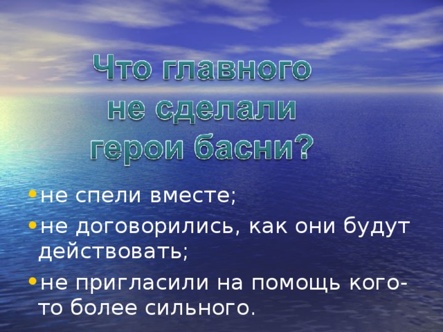 не спели вместе; не договорились, как они будут действовать; не пригласили на помощь кого-то более сильного.