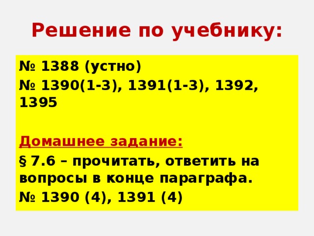 Решение по учебнику: № 1388 (устно) № 1390(1-3), 1391(1-3), 1392, 1395  Домашнее задание: § 7.6 – прочитать, ответить на вопросы в конце параграфа. № 1390 (4), 1391 (4)