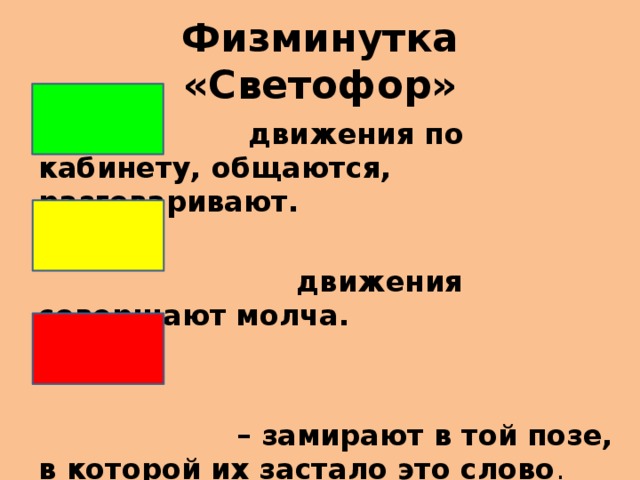 Физминутка «Светофор»   движения по кабинету, общаются, разговаривают.   движения совершают молча.    – замирают в той позе, в которой их застало это слово .