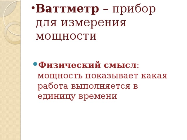 Ваттметр – прибор для измерения мощности   Физический смысл : мощность показывает какая работа выполняется в единицу времени