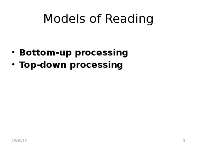 Models of Reading Bottom-up processing Top-down processing  10/30/16