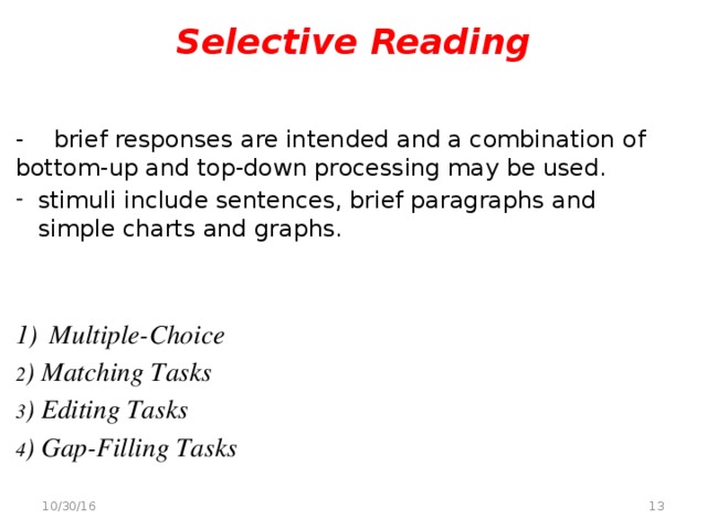 Selective Reading - brief responses are intended and a combination of bottom-up and top-down processing may be used. stimuli include sentences, brief paragraphs and simple charts and graphs. Multiple-Choice 2 ) Matching Tasks 3 ) Editing Tasks 4 ) Gap-Filling Tasks  10/30/16