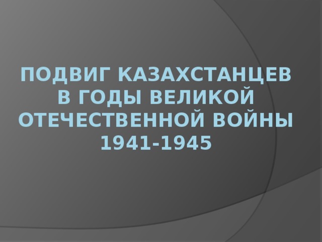 Подвиг казахстанцев в годы Великой Отечественной войны  1941-1945