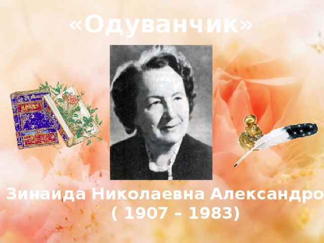 «Одуванчик» Зинаида Николаевна Александрова ( 1907 – 1983)