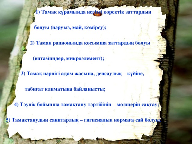 1) Тамақ құрамында негізгі қ оректік заттардың  болуы (нәруыз, май, көмірсу);  2) Тамақ рационында қосымша заттардың болуы  (витаминдер, микроэлемент);  3) Тамақ нәрлігі адам жасына, денсаулық күйіне,  табиғат климатына байланысты;  4) Тәулік бойынша тамақтану тәртібінің мөлшерін сақтау;  5) Тамақтанудың санитарлық – гигиеналық нормаға сай болуы.