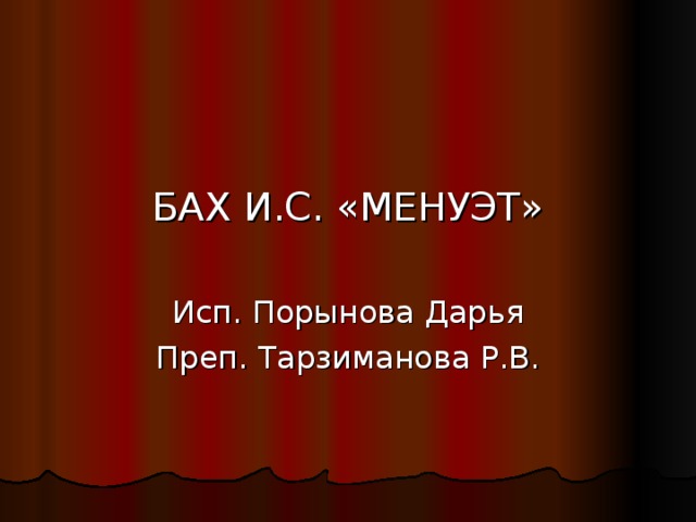 БАХ И.С. «МЕНУЭТ» Исп. Порынова Дарья Преп. Тарзиманова Р.В.