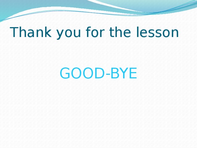 Thank you for the lesson GOOD-BYE