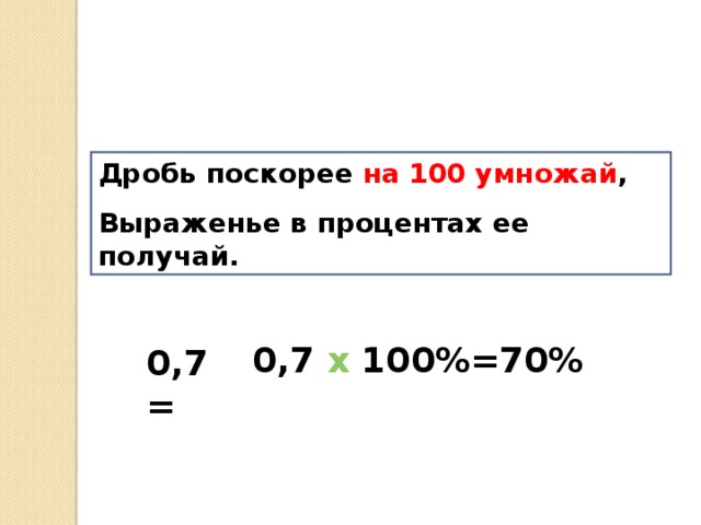 Дробь поскорее  на 100 умножай , Выраженье в процентах ее получай. 0,7 x 100%=70% 0,7=